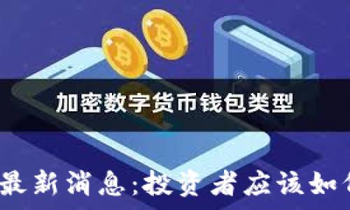   
区块链牛市最新消息：投资者应该如何把握机遇？