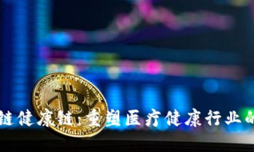 区块链健康链：重塑医疗健康行业的未来