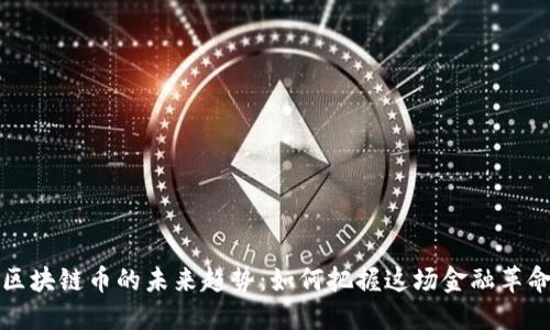 区块链币的未来趋势：如何把握这场金融革命