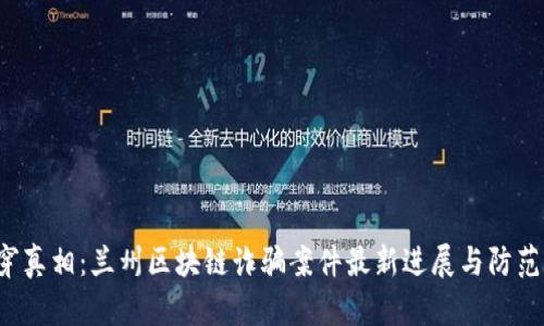  揭穿真相：兰州区块链诈骗案件最新进展与防范指南