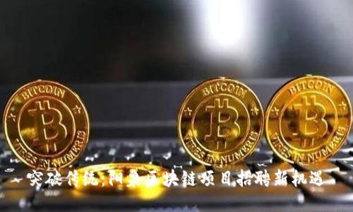 突破传统：阳泉区块链项目招聘新机遇
