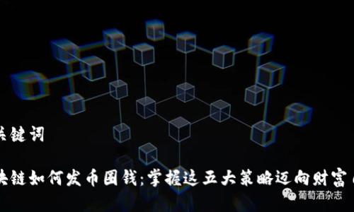 和关键词

区块链如何发币圈钱：掌握这五大策略迈向财富自由