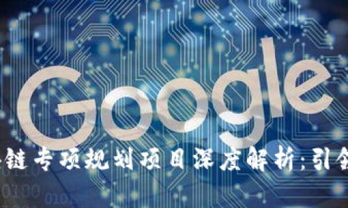 2023年最新区块链专项规划项目深度解析：引领数字经济新潮流