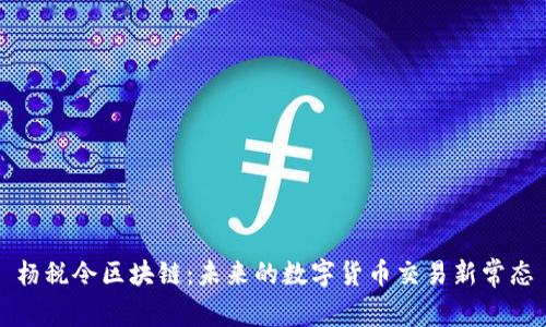 杨税令区块链：未来的数字货币交易新常态