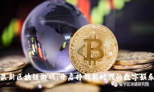 最新区块链游戏：开启挣钱新时代的数字娱乐