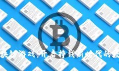 最新区块链游戏：开启挣