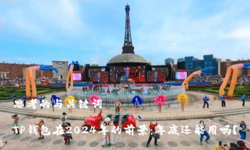 思考的与关键词

TP钱包在2024年的前景：年底还能用吗？