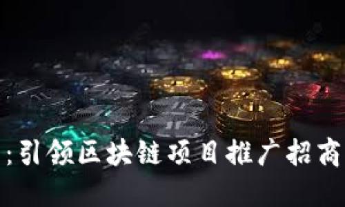 探索新纪元：引领区块链项目推广招商的成功之路