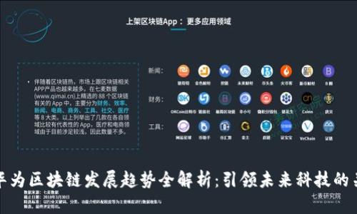  2023华为区块链发展趋势全解析：引领未来科技的关键力量