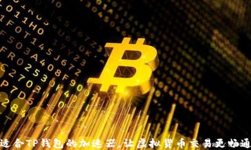 
选择适合TP钱包的加速器，让虚拟货币交易更畅通无阻