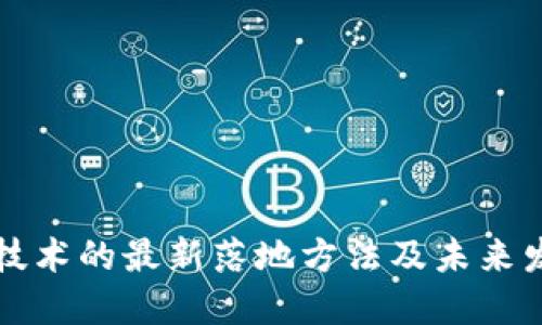 区块链技术的最新落地方法及未来发展趋势
