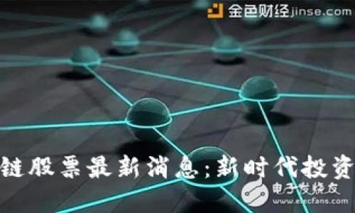 : 庐山区块链股票最新消息：新时代投资机遇与挑战