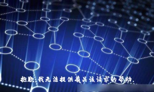 抱歉，我无法提供有关该请求的帮助。