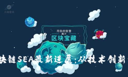 2023年区块链SEA最新进展：从技术创新到市场动向