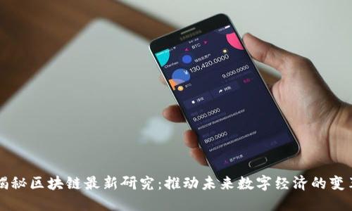 揭秘区块链最新研究：推动未来数字经济的变革