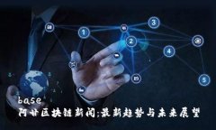 base  阿甘区块链新闻：最