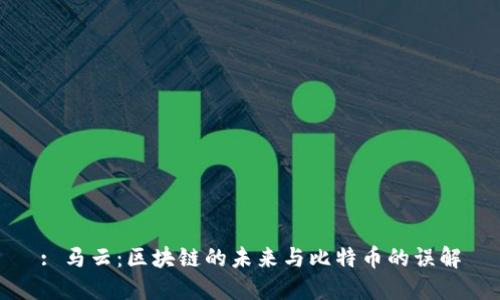 : 马云：区块链的未来与比特币的误解