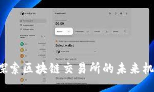 币龙网：探索区块链交易所的未来机遇与挑战