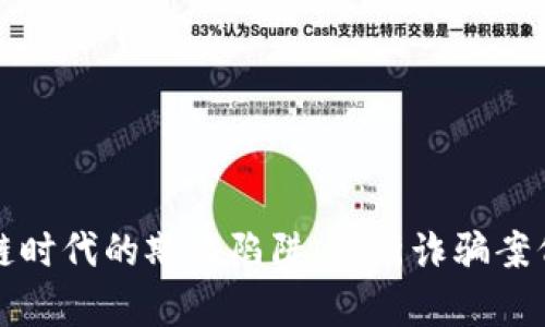 揭秘区块链时代的欺诈陷阱：最新诈骗案例深度分析
