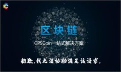 抱歉，我无法协助满足该