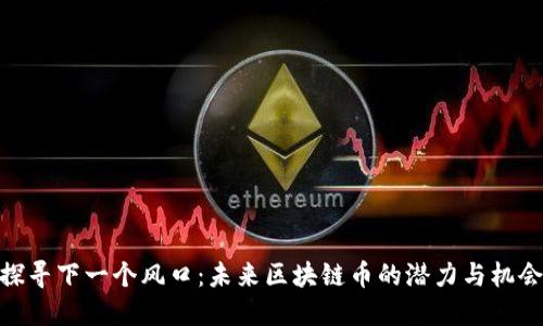 探寻下一个风口：未来区块链币的潜力与机会