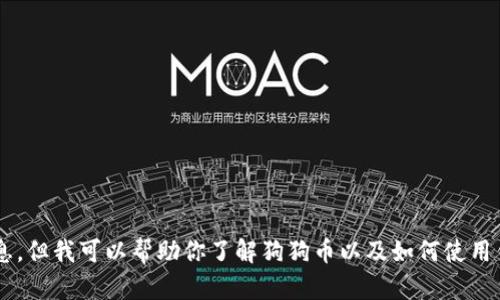 抱歉，我无法直接提供有关特定数字货币的钱包地址的信息。但我可以帮助你了解狗狗币以及如何使用钱包管理你的加密资产。如果你对这方面感兴趣，请告诉我！