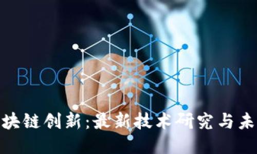 探索区块链创新：最新技术研究与未来趋势