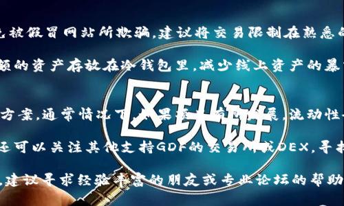 将TP钱包中的GDF（可能指的是一种代币）转换为BNB（币安币），可以按以下步骤进行。这一过程通常涉及在去中心化交易所（DEX）或中心化交易所进行交易，有时还需要使用钱包功能。以下是操作的详细指导：

### 步骤一：确认钱包和代币
确认TP钱包中的GDF代币
在进行任何转换之前，首先需要确认你在TP钱包中是否拥有GDF代币。打开你的TP钱包，检查你的资产列表，确保GDF代币的数量和状态都是正常的。

### 步骤二：选择交易平台
选择合适的交易平台
你可以选择在去中心化交易所（如PancakeSwap、Uniswap等）进行交易，或者在中心化交易所（如币安、火币等）进行转换。如果你选择DEX，你需要确保GDF与BNB的交易对已经上线。如果你选择的是中心化交易所，确保该平台支持GDF代币的交易。

### 步骤三：连接钱包
连接你的TP钱包
如果选择去中心化交易所，首先需要连接你的TP钱包。大多数DEX支持通过钱包插件或二维码进行连接。按照网站的提示，从TP钱包中选择连接DEX，完成后将看到你的钱包资产。

### 步骤四：进行交易
执行GDF到BNB的交易
在DEX界面上，选择GDF作为你要交换的代币，并选择BNB作为目标代币。输入你想要交换的GDF数量，系统将会显示你将收到的BNB数量及相关的交易费用。确认无误后，点击确认交易，等待其被区块链网络处理。

### 步骤五：提取BNB
提取BNB到你的钱包
一旦交易完成，接下来就是将你的BNB提取到TP钱包中。你可以使用提币功能，将BNB的数量和你的TP钱包地址填入，然后确认交易。这可能需要一定的费用和时间，根据网络拥堵情况而定。

### 步骤六：确认余额
在TP钱包中确认BNB的到账情况
完成提币后，再次打开你的TP钱包，查看是否已经成功收到了BNB。若未显示，可以尝试手动添加BNB的代币合约地址。

### 常见问题
在进行GDF到BNB的转换时，可能会遇到一些常见问题。以下是四个可能相关的问题以及详细解答。

问题一：如何找到GDF的最新市场价格？
获取GDF的最新市场价格可以通过多个渠道。在去中心化交易所的页面上，通常会展示实时价格。此外，你也可以通过一些加密货币数据聚合网站（如CoinMarketCap、CoinGecko等）查找GDF的市值、交易量以及价格走势。

在这些平台上，你可以看到GDF在过去24小时内的价格波动、历史价格以及市场深度等信息，这对于做出交易决策非常重要。了解价格趋势还可以帮助你判断最佳的交易时机。

问题二：如果转换过程中出现错误，该如何处理？
在进行GDF到BNB的转换时，可能会出现一些常见的错误，比如交易未确认、费用不足、或是连接钱包失败等。首先你需要保持耐心，交易确认通常需要一些时间。如果交易长时间未确认，可以查看区块链浏览器来追踪交易状态。

如果是费用不足的问题，确保你在钱包中预留足够的BNB用于交易手续费。需要注意的是，交易所可能对每笔交易的最低手续费有要求。如果依然无法完成交易，可以尝试重新连接钱包，或是联系客服获取更多帮助。

问题三：如何确保我交易的安全性？
安全性是进行加密货币交易时的首要考虑因素。首先，确保你使用的是官方的TP钱包和DEX网站，避免被假冒网站所欺骗。建议将交易限制在熟悉的交易对之间，并且尽量直接通过交易所的一键兑换功能来减少风险。

同时，务必开启双重认证，保护你的账户安全。定期更新密码，不要共享私钥和助记词。此外，建议将大额的资产存放在冷钱包里，减少线上资产的暴露风险。

问题四：如果GDF没有流动性，该怎么办？
如果你发现GDF当前在交易所没有流动性，无法出售，你可以尝试联系项目方或社区询问是否有应对方案。通常情况下，如果项目有所发展，流动性会逐渐改善。

如果长时间仍然没有流动性，作为投资者，你应仔细审视项目的可持续性，并考虑是否继续持有GDF。还可以关注其他支持GDF的交易所或DEX，寻找合适的转换途径。

通过以上步骤和解答，你应该能够顺利完成TP钱包中GDF到BNB的转换。如果在操作过程中遇到问题，建议寻求经验丰富的朋友或专业论坛的帮助。