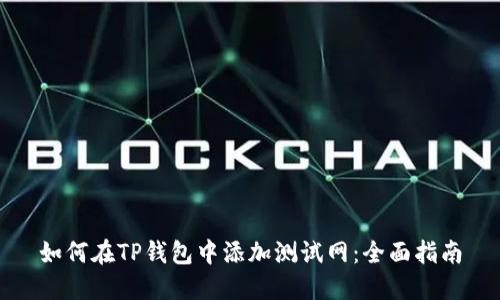如何在TP钱包中添加测试网：全面指南