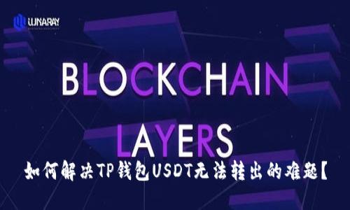 如何解决TP钱包USDT无法转出的难题？