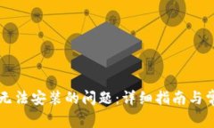 解决TP钱包无法安装的问题:详细指南与常见问题