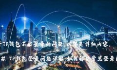 关于TP钱包不能登录的问题,以下是详细内容。