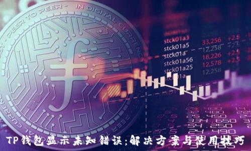   
TP钱包显示未知错误：解决方案与使用技巧