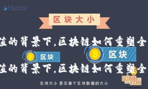 在人民币升值的背景下，区块链如何重塑全球商业生态?

在人民币升值的背景下，区块链如何重塑全球商业生态?
