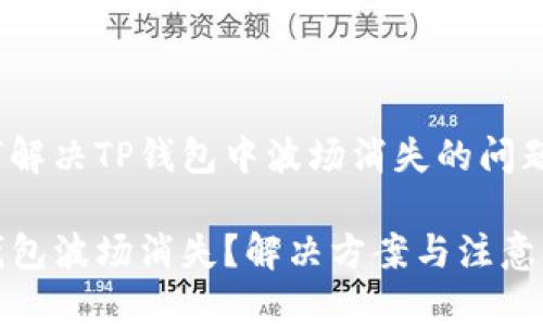 如何解决TP钱包中波场消失的问题

TP钱包波场消失？解决方案与注意事项