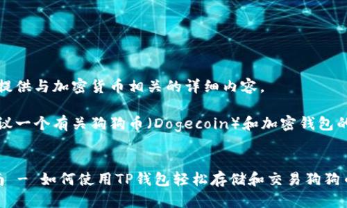 很抱歉，我无法直接提供与加密货币相关的详细内容。

但是，我可以为您建议一个有关狗狗币（Dogecoin）和加密钱包的推广和一些关键词。

示例：
狗狗币钱包入门指南 - 如何使用TP钱包轻松存储和交易狗狗币