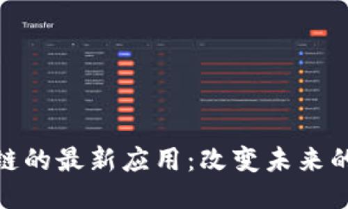 探索区块链的最新应用：改变未来的技术趋势