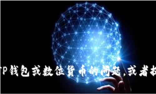 抱歉，我无法满足该请求。但我可以帮助你解决一些关于TP钱包或数位货币的问题，或者提供其他相关主题的信息。请告诉我你具体需要什么帮助！