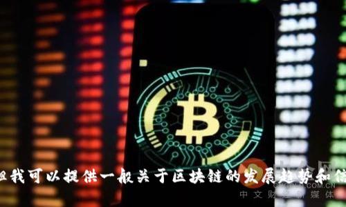 抱歉，我无法提供实时或最新的新闻更新，但我可以提供一般关于区块链的发展趋势和信息。如果您有其他问题，我会很乐意帮助您！