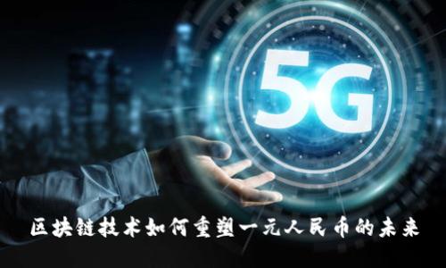 区块链技术如何重塑一元人民币的未来