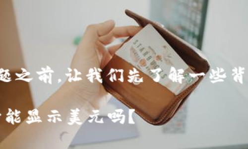 在讨论TP钱包显示美元的问题之前，让我们先了解一些背景信息以及可能的相关内容。

### TP钱包功能全解析：它能显示美元吗？