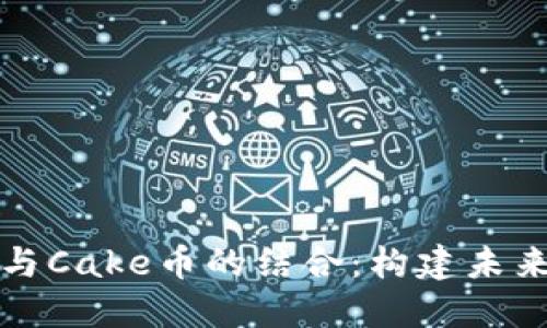 深入了解TP钱包与Cake币的结合：构建未来加密资产的钥匙