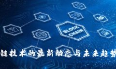 区块链技术的最新动态与未来趋势分析