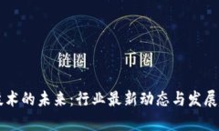 区块链技术的未来:行业最新动态与发展趋势分