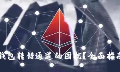 如何处理TP钱包转错通道的困扰?全面指南与解决方案