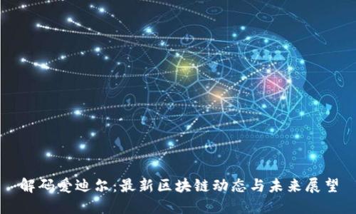 解码爱迪尔:最新区块链动态与未来展望