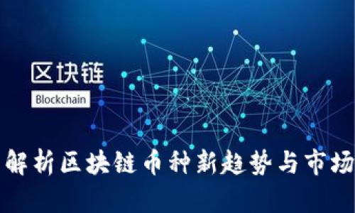全面解析区块链币种新趋势与市场动态