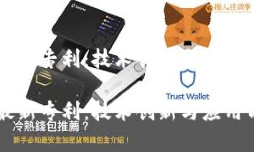 区块链最新专利:技术创新与应用前景展望
区块链最新专利:技术创新与应用前景展望