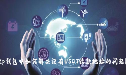 tp钱包中如何解决没有USDT收款地址的问题?