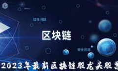 ```xml全面解析:2023年最新区块链股龙头股票投资